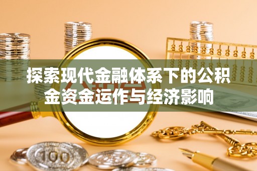 文登探索现代金融体系下的公积金资金运作与经济影响