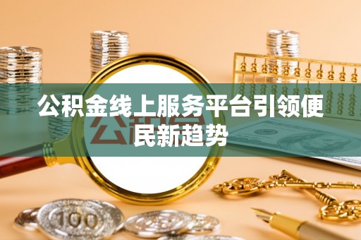 文登公积金线上服务平台引领便民新趋势