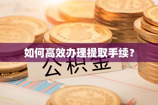 文登如何高效办理提取手续？