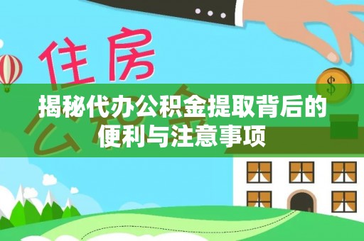 文登揭秘代办公积金提取背后的便利与注意事项