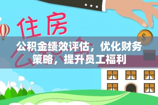 文登公积金绩效评估，优化财务策略，提升员工福利