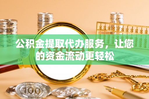 文登公积金提取代办服务，让您的资金流动更轻松