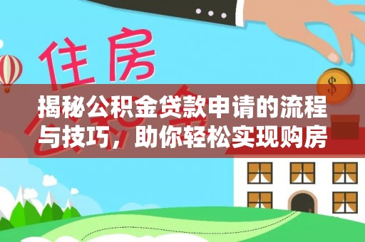 文登揭秘公积金贷款申请的流程与技巧，助你轻松实现购房梦想