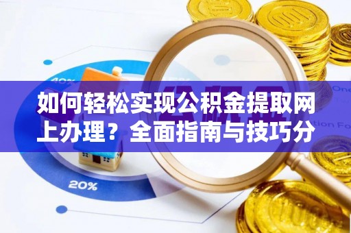 文登如何轻松实现公积金提取网上办理？全面指南与技巧分享