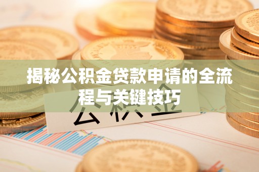 文登揭秘公积金贷款申请的全流程与关键技巧