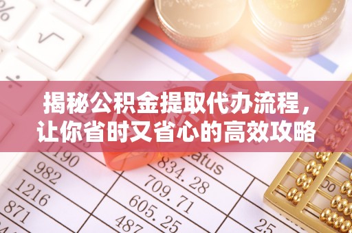 文登揭秘公积金提取代办流程，让你省时又省心的高效攻略