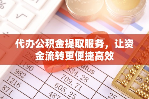 文登代办公积金提取服务，让资金流转更便捷高效