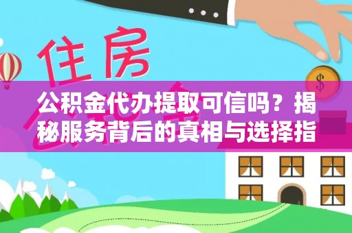 文登公积金代办提取可信吗？揭秘服务背后的真相与选择指南