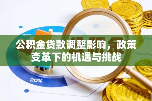 文登公积金贷款调整影响，政策变革下的机遇与挑战