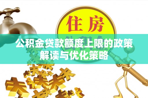 文登公积金贷款额度上限的政策解读与优化策略