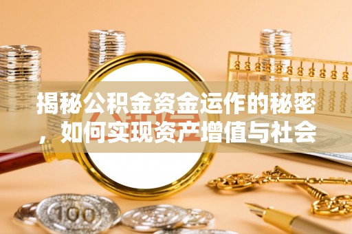 文登揭秘公积金资金运作的秘密，如何实现资产增值与社会福利双赢？