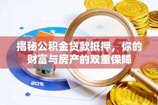 文登揭秘公积金贷款抵押，你的财富与房产的双重保障