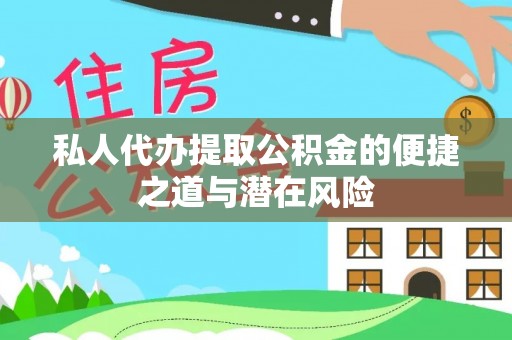 文登私人代办提取公积金的便捷之道与潜在风险