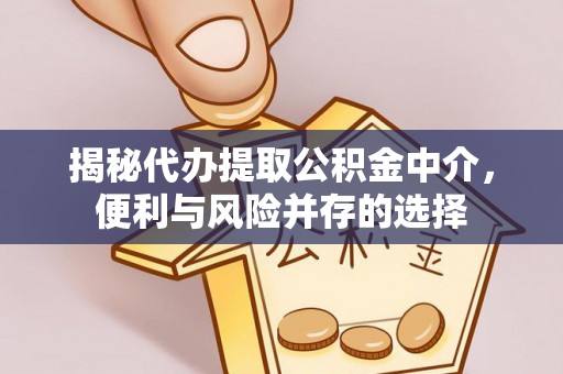 文登揭秘代办提取公积金中介，便利与风险并存的选择