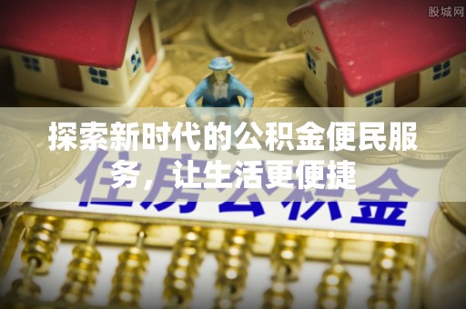 文登探索新时代的公积金便民服务，让生活更便捷