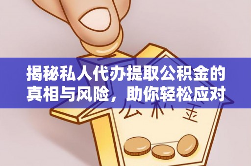 文登揭秘私人代办提取公积金的真相与风险，助你轻松应对资金难题