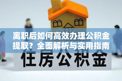 文登离职后如何高效办理公积金提取？全面解析与实用指南