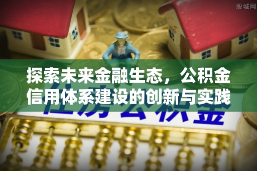 文登探索未来金融生态，公积金信用体系建设的创新与实践