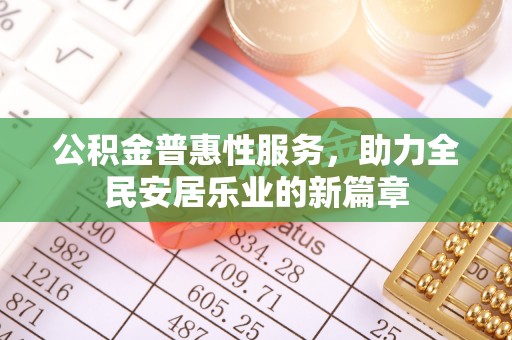 文登公积金普惠性服务，助力全民安居乐业的新篇章