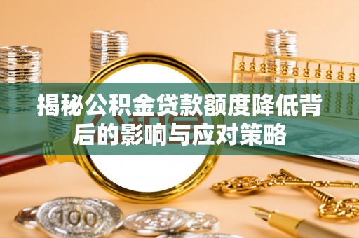 文登揭秘公积金贷款额度降低背后的影响与应对策略