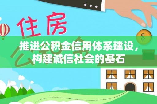 文登推进公积金信用体系建设，构建诚信社会的基石