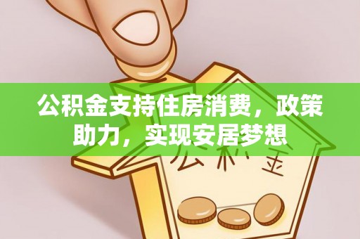 文登公积金支持住房消费，政策助力，实现安居梦想