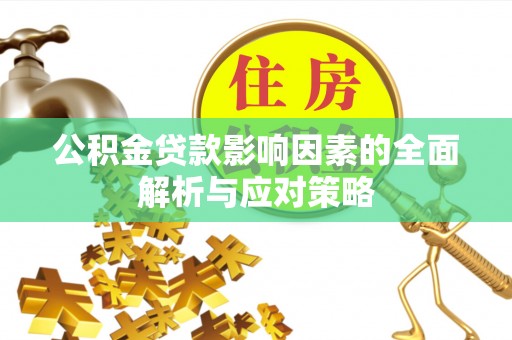 文登公积金贷款影响因素的全面解析与应对策略