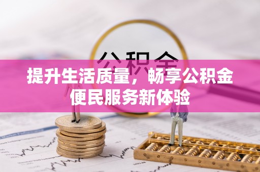 文登提升生活质量，畅享公积金便民服务新体验