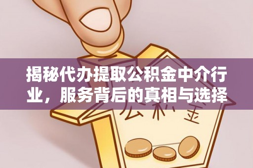 文登揭秘代办提取公积金中介行业，服务背后的真相与选择指南
