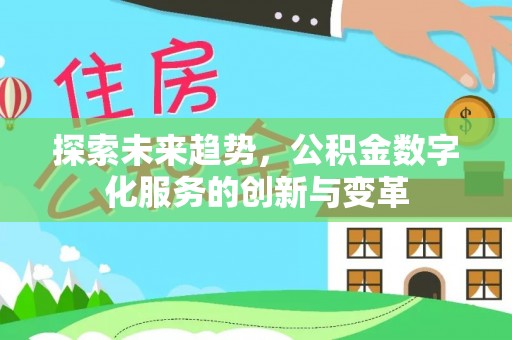 文登探索未来趋势，公积金数字化服务的创新与变革