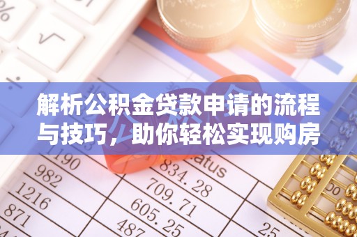 文登解析公积金贷款申请的流程与技巧，助你轻松实现购房梦想