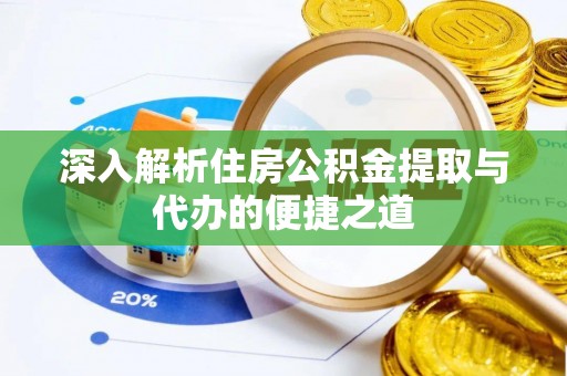 文登深入解析住房公积金提取与代办的便捷之道