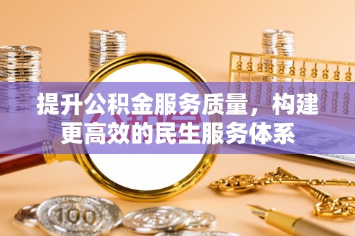文登提升公积金服务质量，构建更高效的民生服务体系