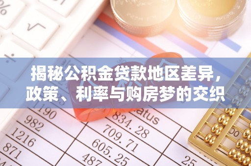 文登揭秘公积金贷款地区差异，政策、利率与购房梦的交织