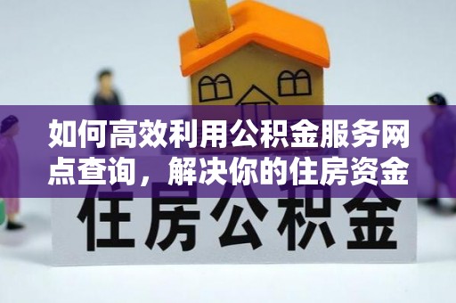 文登如何高效利用公积金服务网点查询，解决你的住房资金难题