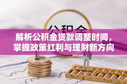 文登解析公积金贷款调整时间，掌握政策红利与理财新方向