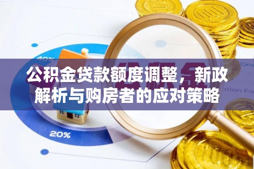 文登公积金贷款额度调整，新政解析与购房者的应对策略