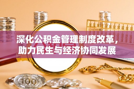 文登深化公积金管理制度改革，助力民生与经济协同发展