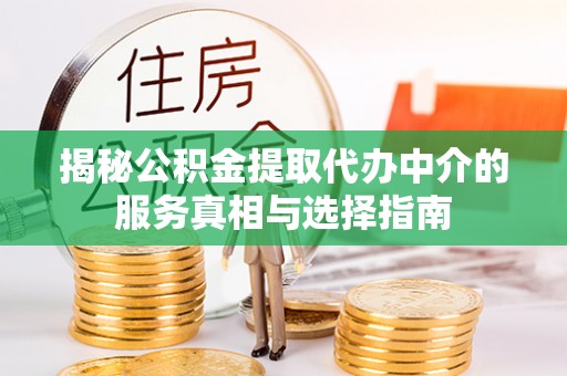 文登揭秘公积金提取代办中介的服务真相与选择指南