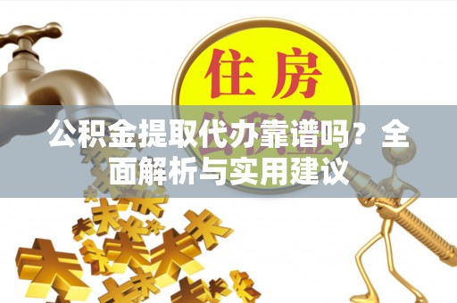 文登公积金提取代办靠谱吗？全面解析与实用建议