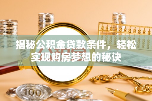 文登揭秘公积金贷款条件，轻松实现购房梦想的秘诀
