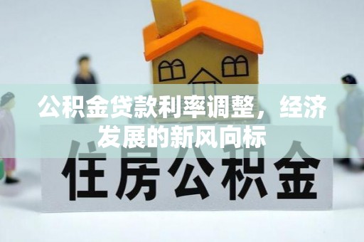 文登公积金贷款利率调整，经济发展的新风向标