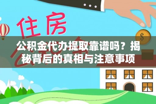文登公积金代办提取靠谱吗？揭秘背后的真相与注意事项