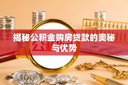 文登揭秘公积金购房贷款的奥秘与优势