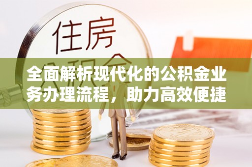 文登全面解析现代化的公积金业务办理流程，助力高效便捷生活