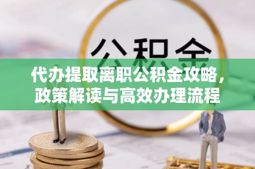 文登代办提取离职公积金攻略，政策解读与高效办理流程