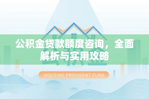 文登公积金贷款额度咨询，全面解析与实用攻略