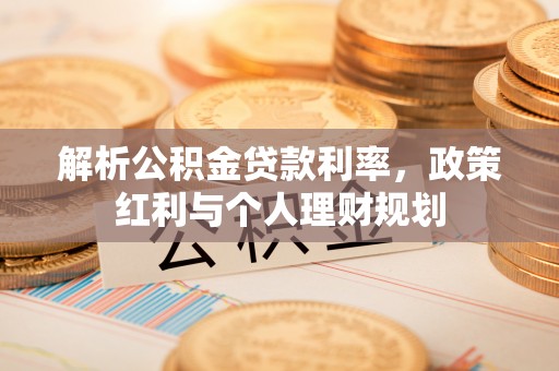 文登解析公积金贷款利率，政策红利与个人理财规划