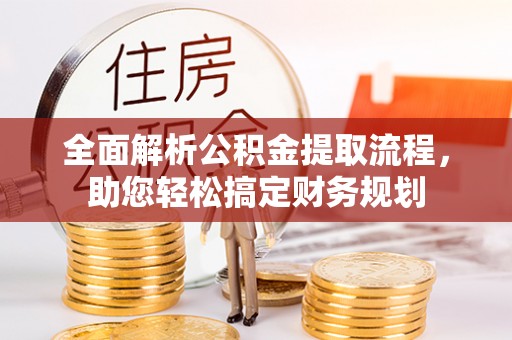 文登全面解析公积金提取流程，助您轻松搞定财务规划