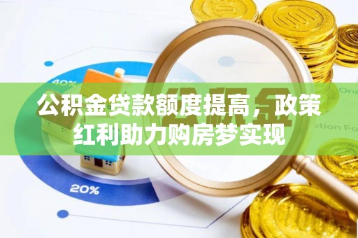 文登公积金贷款额度提高，政策红利助力购房梦实现